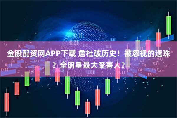 金股配资网APP下载 詹杜破历史！被忽视的遗珠？全明星最大受害人？